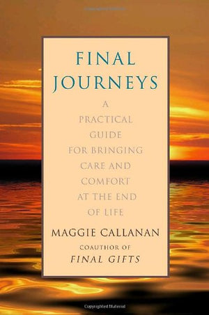 Final Journeys: A Practical Guide For Bringing Care And Comfort At The End Of Life,New