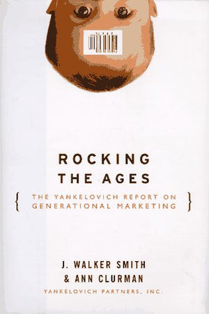 Rocking The Ages: The Yankelovich Report Of Generational Marketing,New