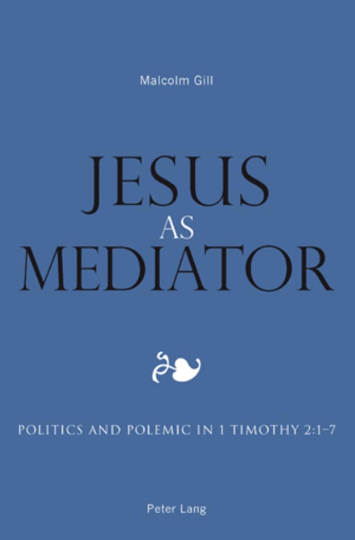 Jesus as Mediator: Politics and Polemic in 1 Timothy 2:17,New