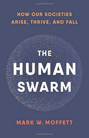 The Human Swarm: How Our Societies Arise, Thrive, And Fall