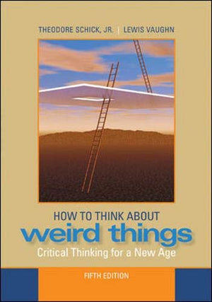 How To Think About Weird Things: Critical Thinking For A New Age,New
