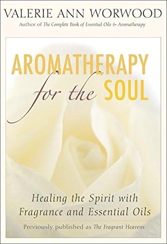 Aromatherapy for the Soul: Healing the Spirit with Fragrance and Essential Oils,Used