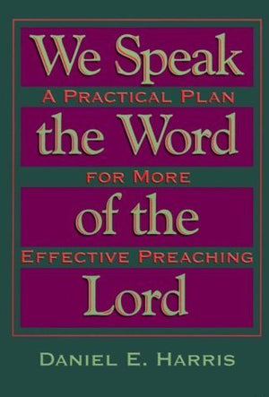 We Speak the Word of the Lord: A Practical Plan for More Effective Preaching,Used