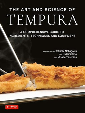The Art And Science Of Tempura: A Comprehensive Guide To Ingredients, Techniques And Equipment