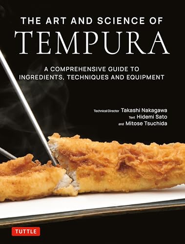 The Art And Science Of Tempura: A Comprehensive Guide To Ingredients, Techniques And Equipment