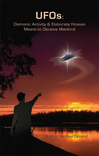 UFOs: Demonic Activity & Elaborate Hoaxes Meant to Deceive Mankind,New