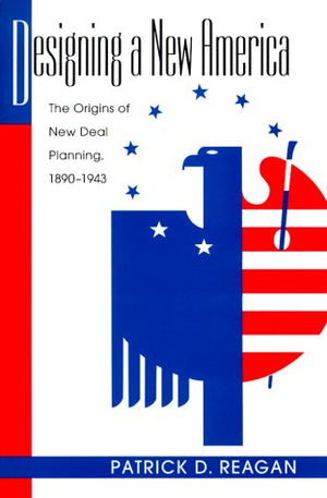 Designing A New America: The Origins Of New Deal Planning, 18901943 (Political Development Of The American Nation)