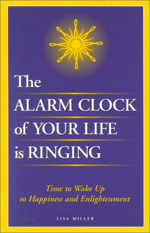 The Alarm Clock Of Your Life Is Ringing: Time To Wake Up To Happiness And Enlightenment (2Nd Edition),Used