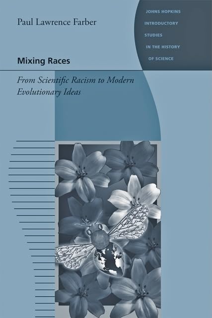 Mixing Races: From Scientific Racism To Modern Evolutionary Ideas (Johns Hopkins Introductory Studies In The History Of Science)