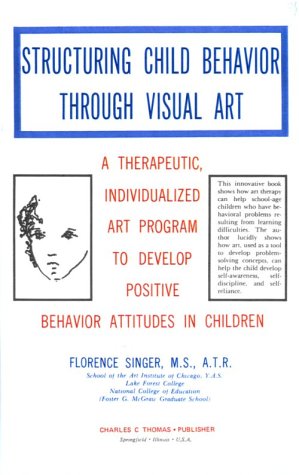 Structuring Child Behavior Through Visual Art: A Therapeutic, Individualized Art Program to Develop Positive Behavior Attitudes ,Used