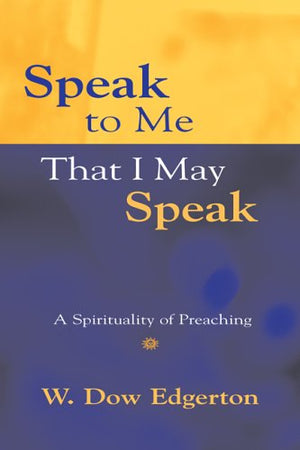 Speak to Me That I May Speak: A Spirituality of Preaching,Used