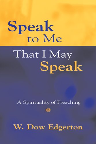 Speak to Me That I May Speak: A Spirituality of Preaching,Used