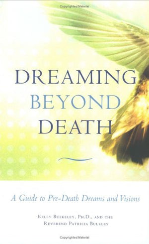 Dreaming Beyond Death: A Guide To Predeath Dreams And Visions,Used