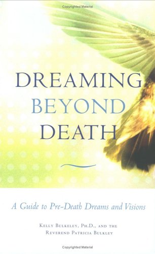Dreaming Beyond Death: A Guide To Predeath Dreams And Visions,Used
