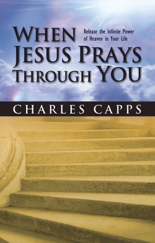 When Jesus Prays Through You: Release the Infinite Power of Heaven in Your Life,Used