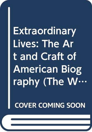 Extraordinary Lives: The Art and Craft of American Biography (The Writer's Craft),Used
