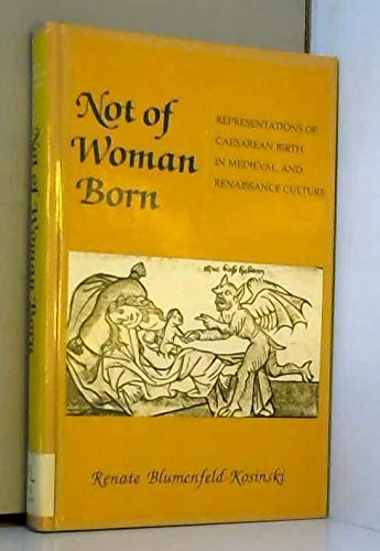 Not Of Woman Born: Representations Of Caesarean Birth In Medieval And Renaissance Culture,New