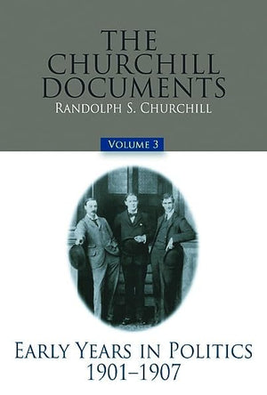 The Churchill Documents, Volume 3: Early Years In Politics, 19011907 (Volume 3)