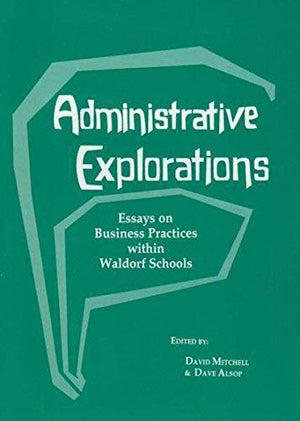 Administrative Explorations: Essays on Business Practices within Waldorf Schools,Used