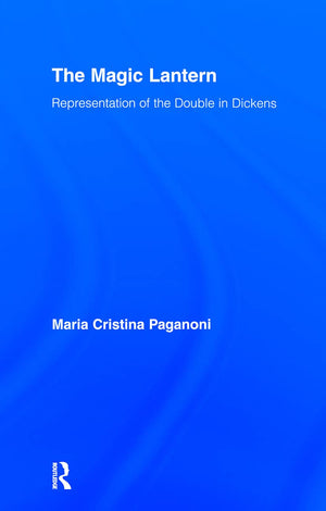 The Magic Lantern: Representations Of The Double In Dickens (Studies In Major Literary Authors)