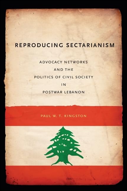 Reproducing Sectarianism: Advocacy Networks and the Politics of Civil Society in Postwar Lebanon,Used
