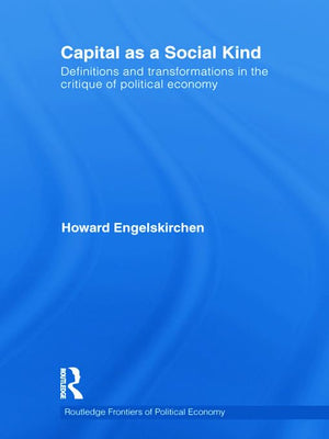 Capital as a Social Kind: Definitions and Transformations in the Critique of Political Economy (Routledge Frontiers of Political,Used