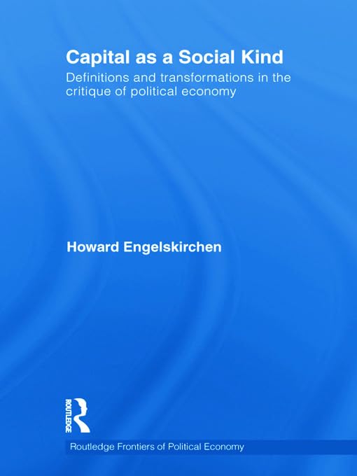 Capital as a Social Kind: Definitions and Transformations in the Critique of Political Economy (Routledge Frontiers of Political,Used