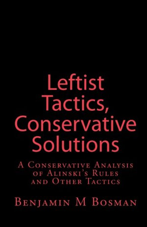 Leftist Tactics, Conservative Solutions: A Conservative Analysis Of Alinski'S Rules And Other Tactics,Used