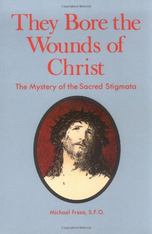They Bore the Wounds of Christ: The Mystery of the Sacred Stigmata,Used