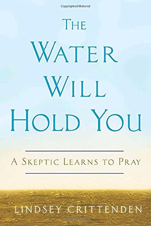 The Water Will Hold You: A Skeptic Learns to Pray,Used