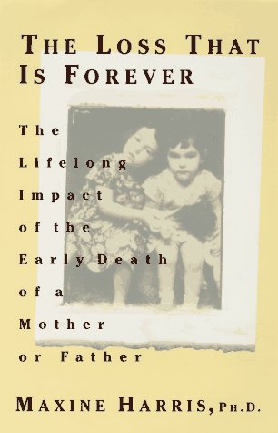 The Loss That Is Forever: The Lifelong Impact Of The Early Death Of A Mother Or Father