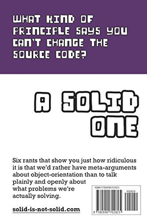 SOLID is not Solid: Five ObjectOriented Principles To Create a Codebase Everyone Will Hate,Used