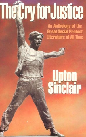 The Cry For Justice: An Anthology Of The Literature Of Social Protest
