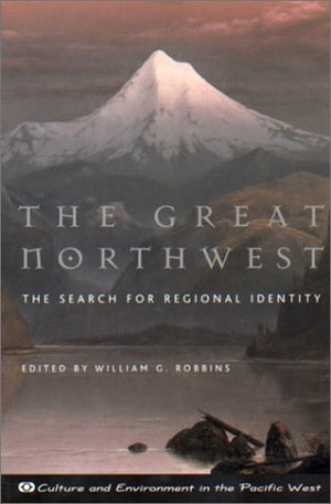The Great Northwest: The Search for Regional Identity (Culture and Environment in the Pacific West),Used