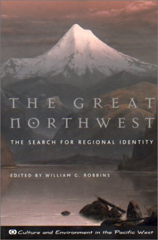 The Great Northwest: The Search for Regional Identity (Culture and Environment in the Pacific West),Used