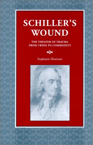 Schiller'S Wound: The Theater Of Trauma From Crisis To Commodity (Kritik: German Literary Theory And Cultural Studies),Used