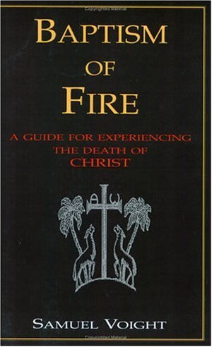 Baptism of Fire: A Guide for Experiencing the Death of Christ,Used