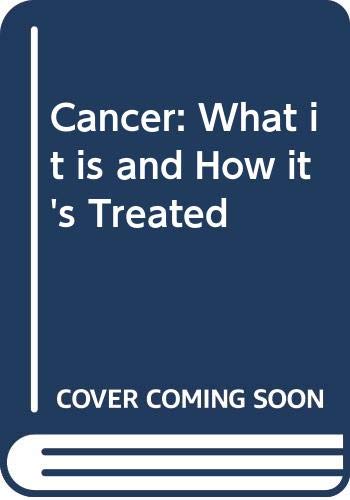 Cancer : What It Is and How Its Treated