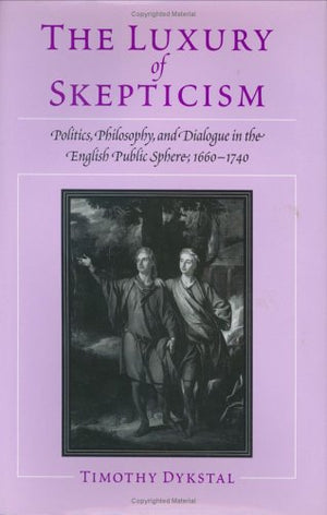 The Luxury Of Skepticism: Politics, Philosophy, And Dialogue In The English Public,Used
