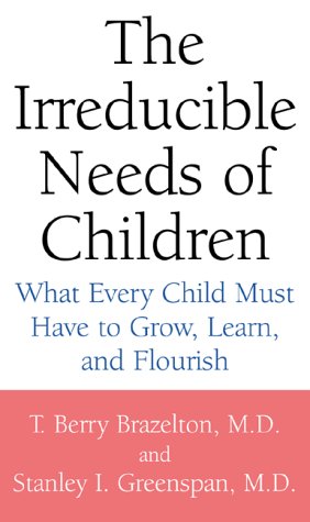 The Irreducible Needs of Children: What Every Child Must Have to Grow, Learn, and Flourish,New