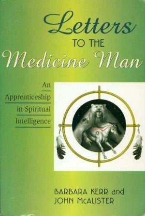 Letters to the Medicine Man: An Apprenticeship in Spiritual Intelligence,New