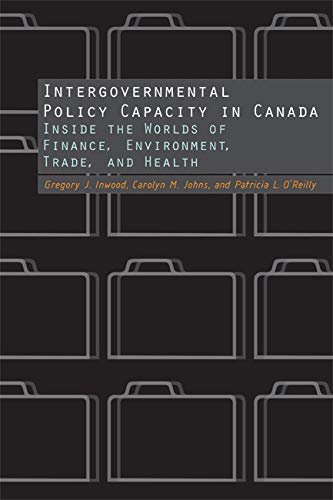 Intergovernmental Policy Capacity in Canada: Inside the Worlds of Finance, Environment, Trade, and Health,Used