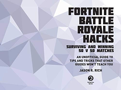 Fortnite Battle Royale Hacks: Surviving and Winning 50 v 50 Matches: An Unofficial Guide to Tips and Tricks That Other Guides Wo,Used