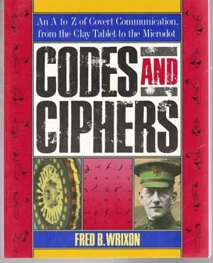 Codes And Ciphers: An A To Z Of Covert Communication, From The Clay Tablet To The Microdot,New