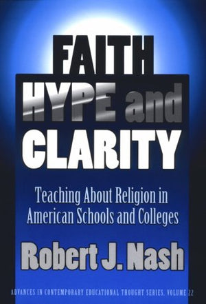 Faith, Hype, And Clarity: Teaching About Religion In American Schools And Colleges (Advances In Contemporary Educational Thought,Used