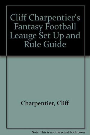 Cliff Charpentier's Fantasy Football League Set Up and Rule Guide,Used