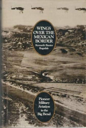 Wings over the Mexican Border: Pioneer Military Aviation in the Big Bend,Used