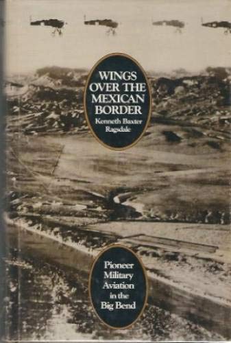 Wings over the Mexican Border: Pioneer Military Aviation in the Big Bend,Used
