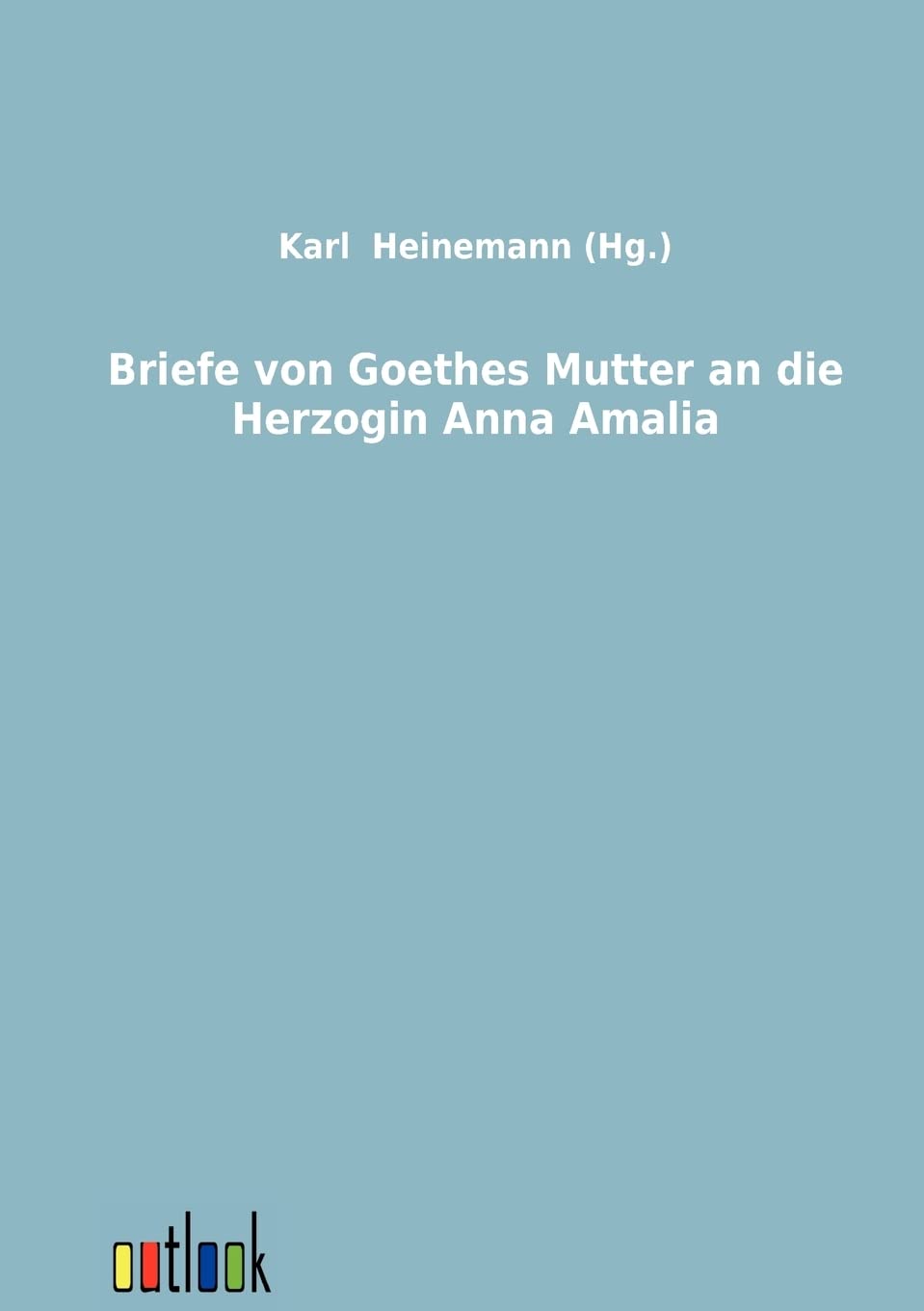 Briefe von Goethes Mutter an die Herzogin Anna Amalia (German Edition),Used