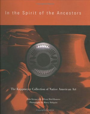 In The Spirit Of The Ancestors: The Kappmeyer Collection Of Native American Art,New